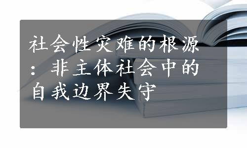 社会性灾难的根源：非主体社会中的自我边界失守