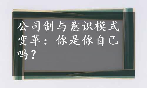 公司制与意识模式变革：你是你自己吗？