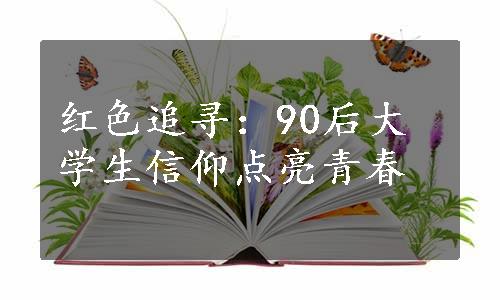 红色追寻：90后大学生信仰点亮青春