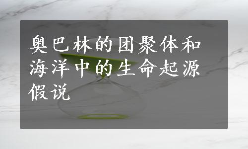 奥巴林的团聚体和海洋中的生命起源假说