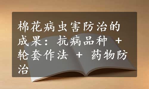 棉花病虫害防治的成果：抗病品种 + 轮套作法 + 药物防治