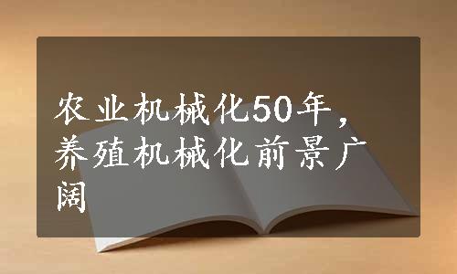 农业机械化50年，养殖机械化前景广阔