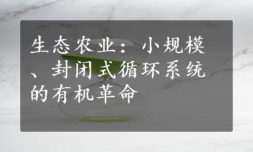 生态农业：小规模、封闭式循环系统的有机革命