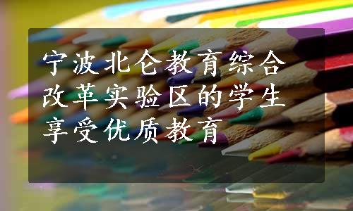 宁波北仑教育综合改革实验区的学生享受优质教育