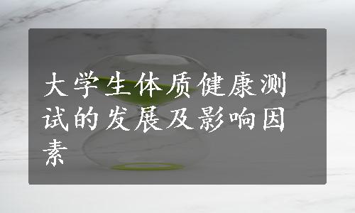 大学生体质健康测试的发展及影响因素