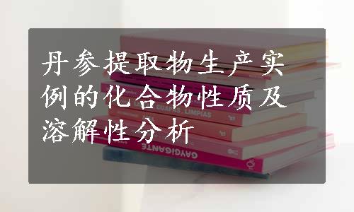 丹参提取物生产实例的化合物性质及溶解性分析