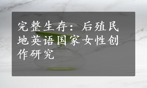 完整生存：后殖民地英语国家女性创作研究