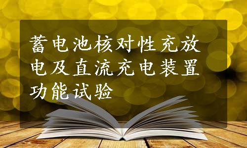 蓄电池核对性充放电及直流充电装置功能试验