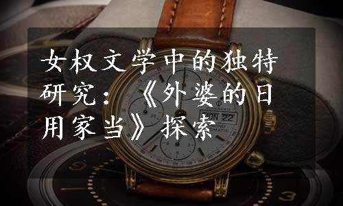 女权文学中的独特研究：《外婆的日用家当》探索