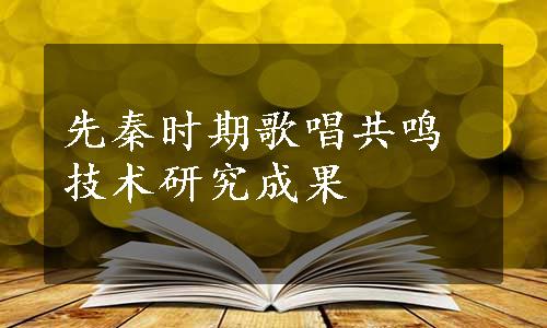 先秦时期歌唱共鸣技术研究成果