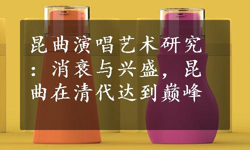 昆曲演唱艺术研究：消衰与兴盛，昆曲在清代达到巅峰