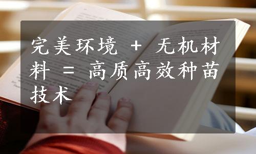 完美环境 + 无机材料 = 高质高效种苗技术