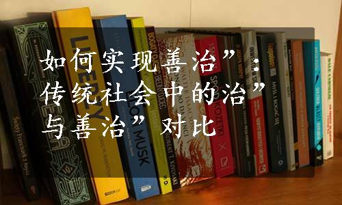 如何实现善治”：传统社会中的治”与善治”对比