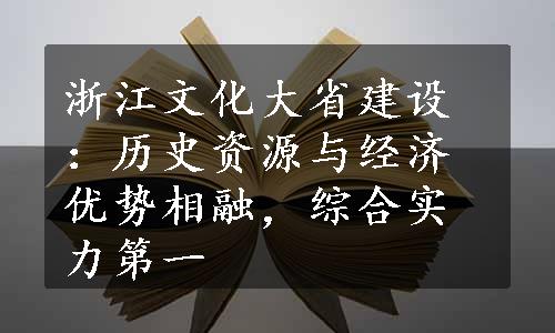 浙江文化大省建设：历史资源与经济优势相融，综合实力第一