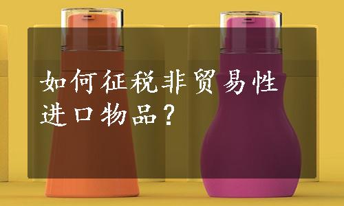 如何征税非贸易性进口物品？