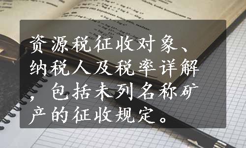 资源税征收对象、纳税人及税率详解，包括未列名称矿产的征收规定。