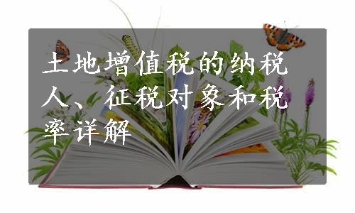 土地增值税的纳税人、征税对象和税率详解