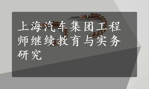 上海汽车集团工程师继续教育与实务研究