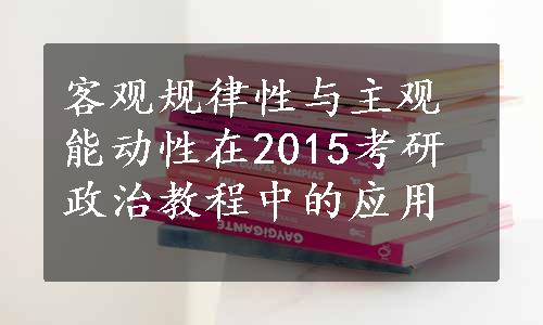 客观规律性与主观能动性在2015考研政治教程中的应用