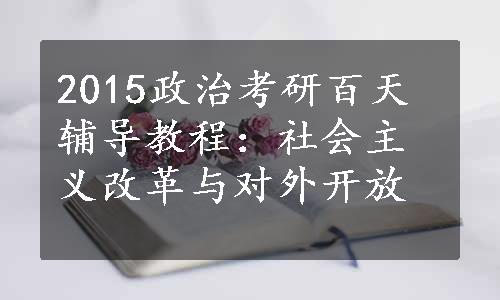 2015政治考研百天辅导教程：社会主义改革与对外开放