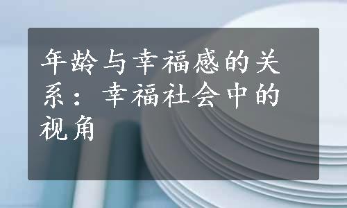 年龄与幸福感的关系：幸福社会中的视角