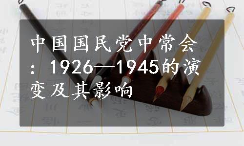 中国国民党中常会：1926—1945的演变及其影响