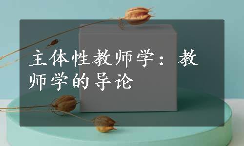 主体性教师学：教师学的导论