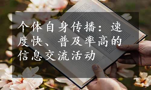 个体自身传播：速度快、普及率高的信息交流活动