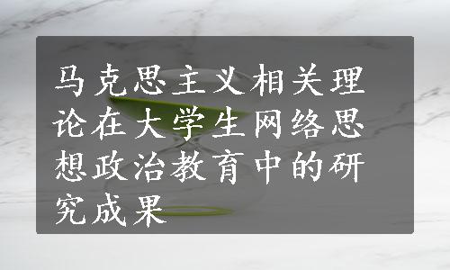 马克思主义相关理论在大学生网络思想政治教育中的研究成果