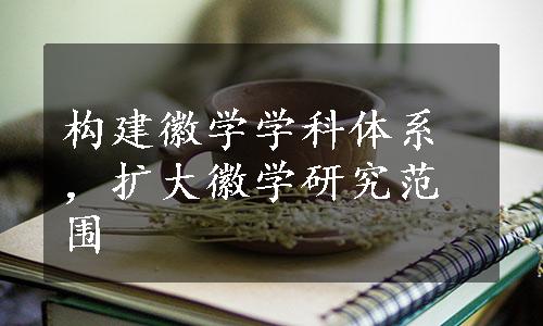 构建徽学学科体系，扩大徽学研究范围