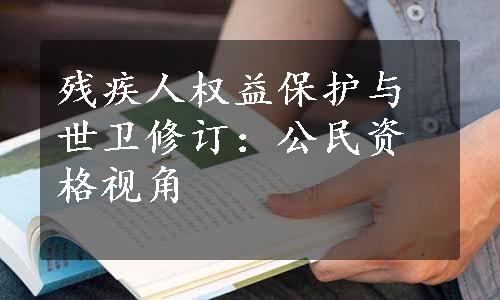 残疾人权益保护与世卫修订：公民资格视角