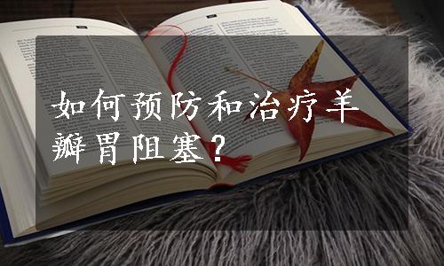 如何预防和治疗羊瓣胃阻塞？