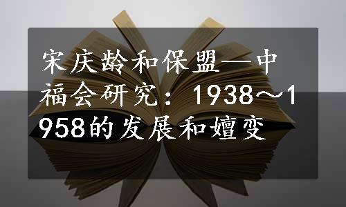 宋庆龄和保盟—中福会研究：1938～1958的发展和嬗变