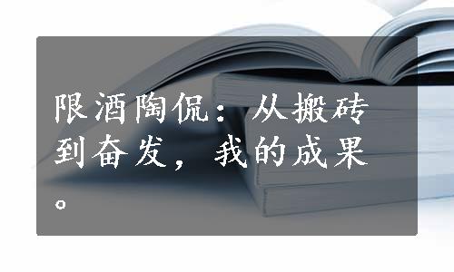 限酒陶侃：从搬砖到奋发，我的成果。