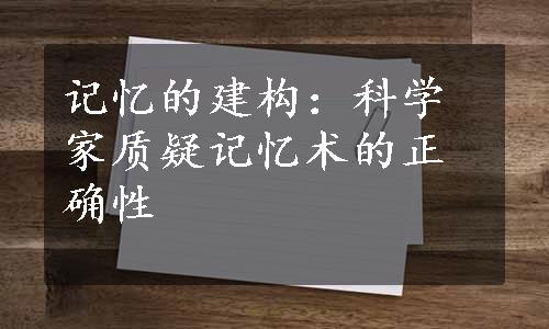 记忆的建构：科学家质疑记忆术的正确性