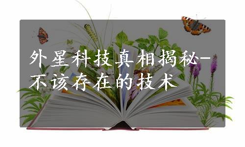 外星科技真相揭秘-不该存在的技术