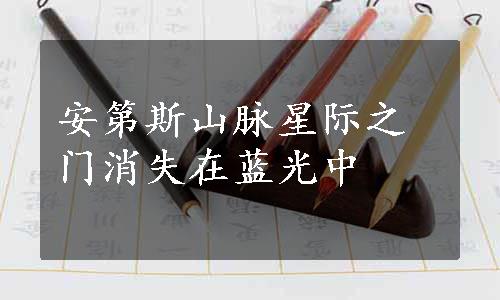 安第斯山脉星际之门消失在蓝光中