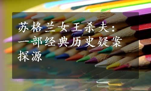 苏格兰女王杀夫：一部经典历史疑案探源