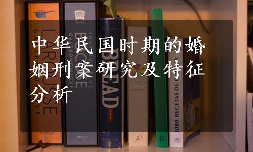 中华民国时期的婚姻刑案研究及特征分析