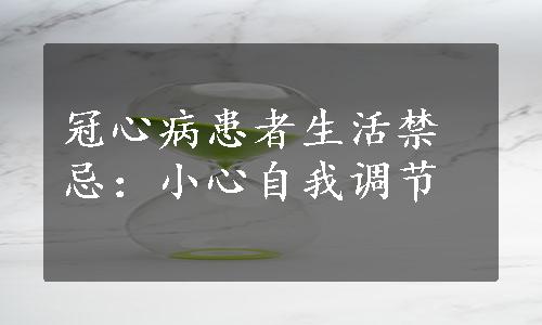 冠心病患者生活禁忌：小心自我调节