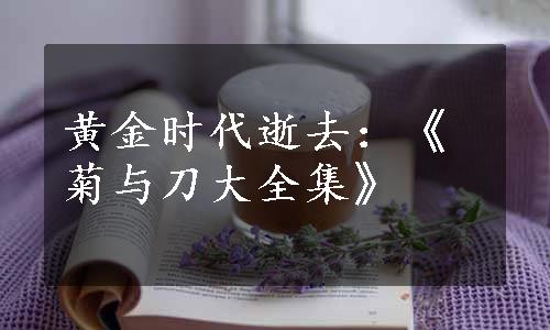 黄金时代逝去：《菊与刀大全集》