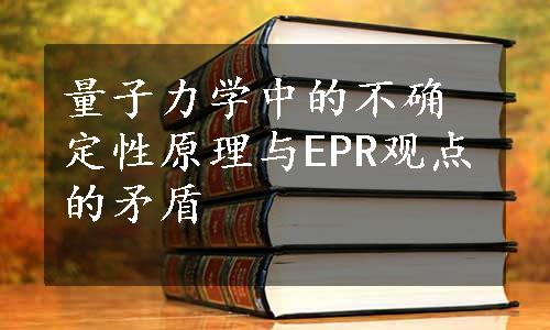 量子力学中的不确定性原理与EPR观点的矛盾