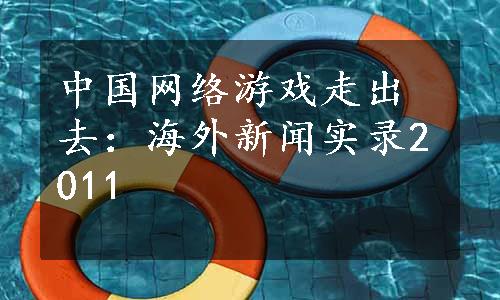 中国网络游戏走出去：海外新闻实录2011