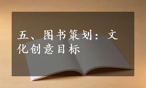 五、图书策划：文化创意目标