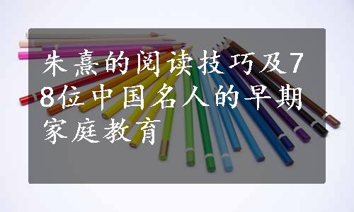 朱熹的阅读技巧及78位中国名人的早期家庭教育