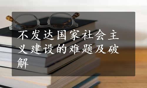 不发达国家社会主义建设的难题及破解