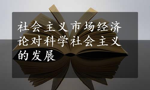 社会主义市场经济论对科学社会主义的发展