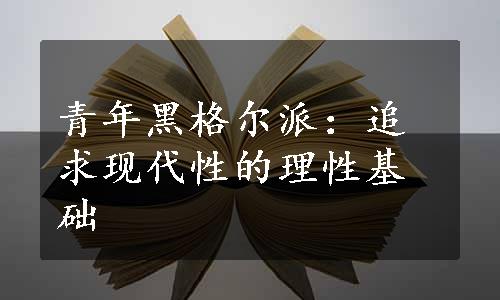 青年黑格尔派：追求现代性的理性基础