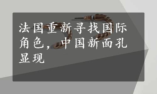 法国重新寻找国际角色，中国新面孔显现