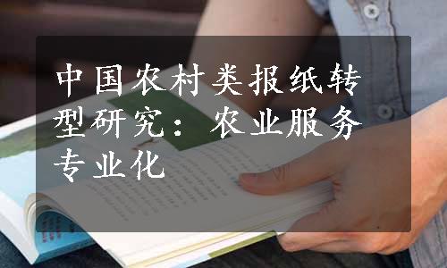 中国农村类报纸转型研究：农业服务专业化